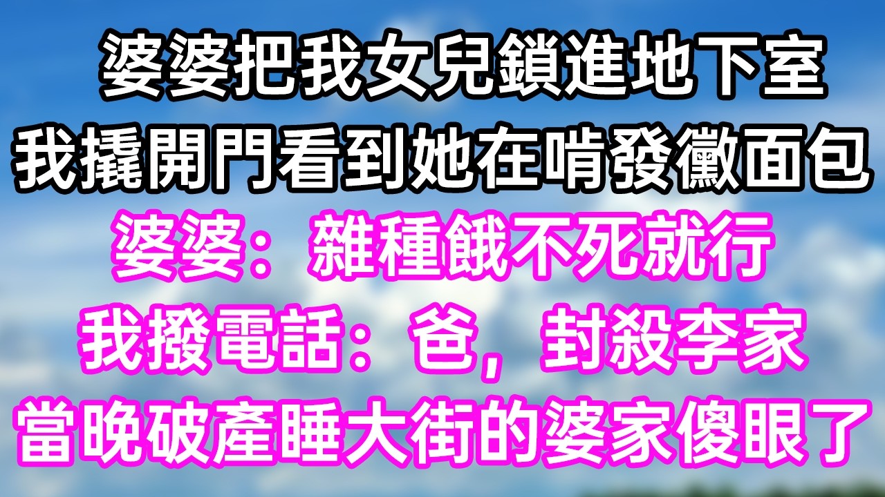 婆婆把我女兒鎖進地下室！我撬開門看到她在啃發黴面包！婆婆：“雜種餓不死就行！”我撥電話：“爸，封殺李家！”當晚破產睡大街的婆家傻眼了！#幸福生活#為人處世#生活經驗#情感故事#婆媳故事#子女孝順#孝順