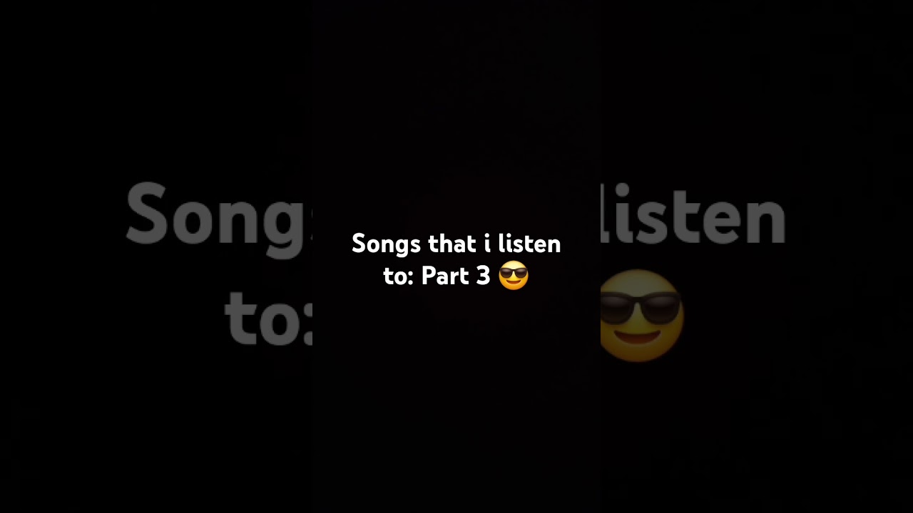 Songs that i listen to: Part 3 