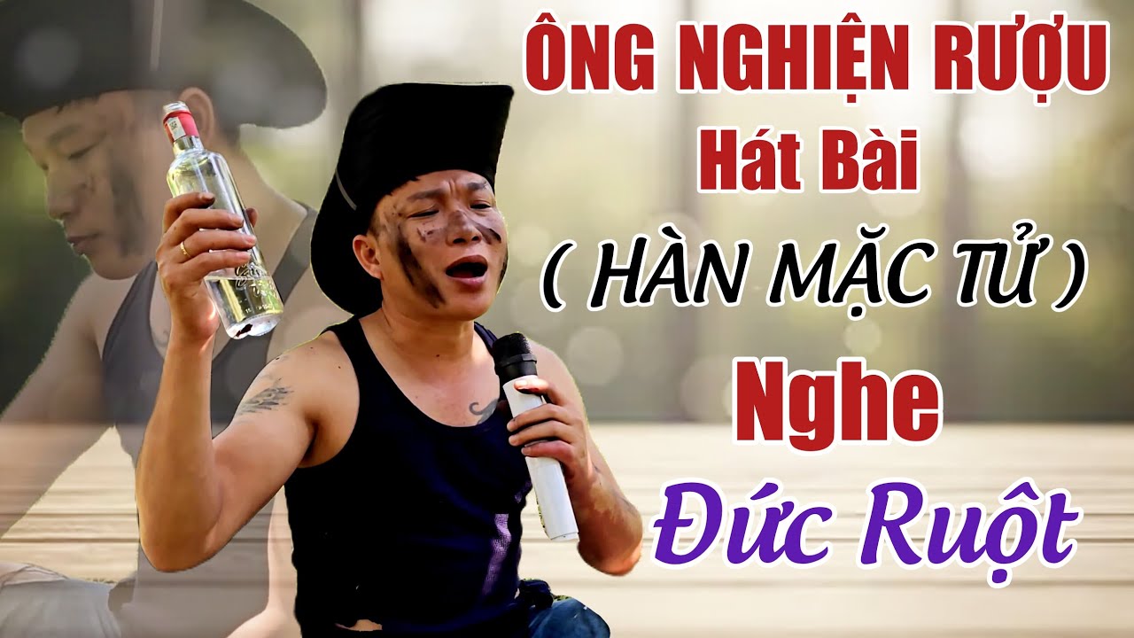 ÔNG NGHIỆN RƯỢU HÁT BÀI ( HÀN MẶC TỬ ) NGHE ĐỨC RUỘT / Lâm Chu Min Bolero