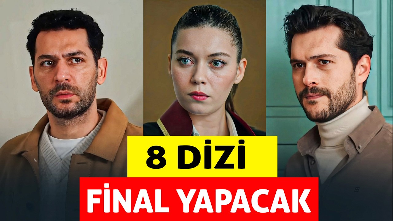 8 DİZİ YAKINDA FİNAL YAPACAK - 2026 FİNAL YAPAN DİZİLER