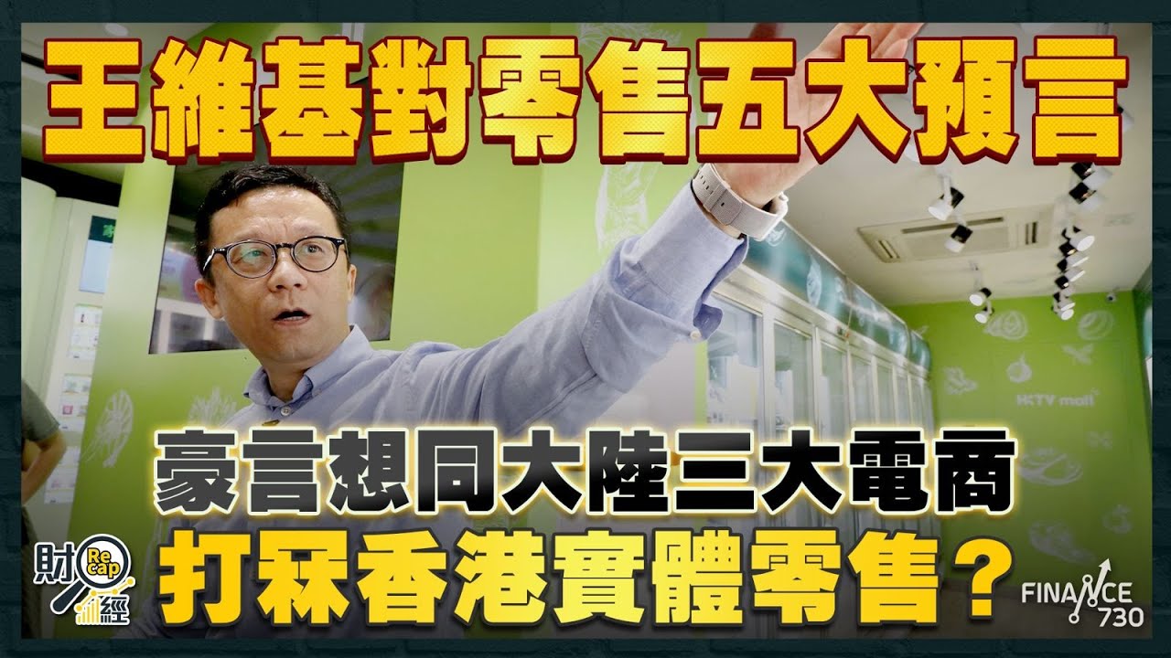 豪言想同大陸三大電商打冧香港實體零售？王維基對零售五大預言 ：香港人買嘢唔再需要繁體字｜財經recap