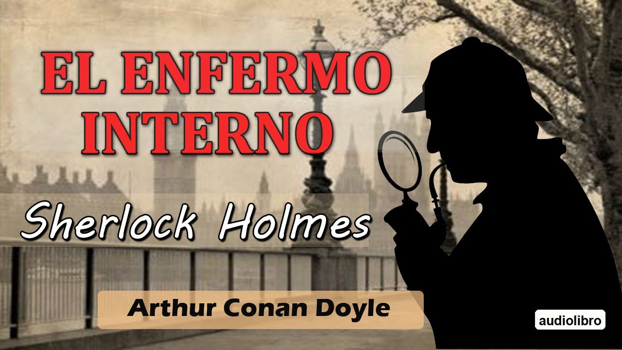 EL ENFERMO INTERNO -  SHERLOCK HOLMES - ARTHUR CONAN DOYLE