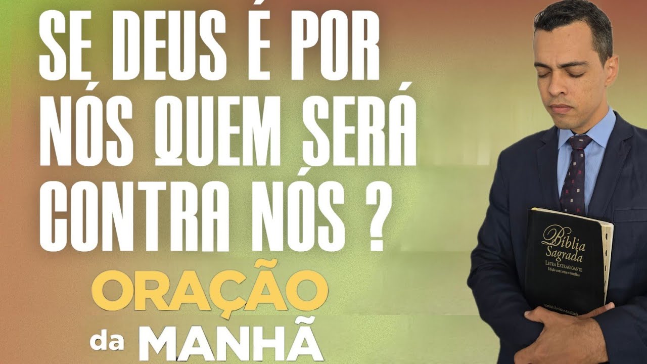 ORAÇÃO DA MANHÃ SE DEUS É POR NÓS QUEM SERÁ CONTRA NÓS. 