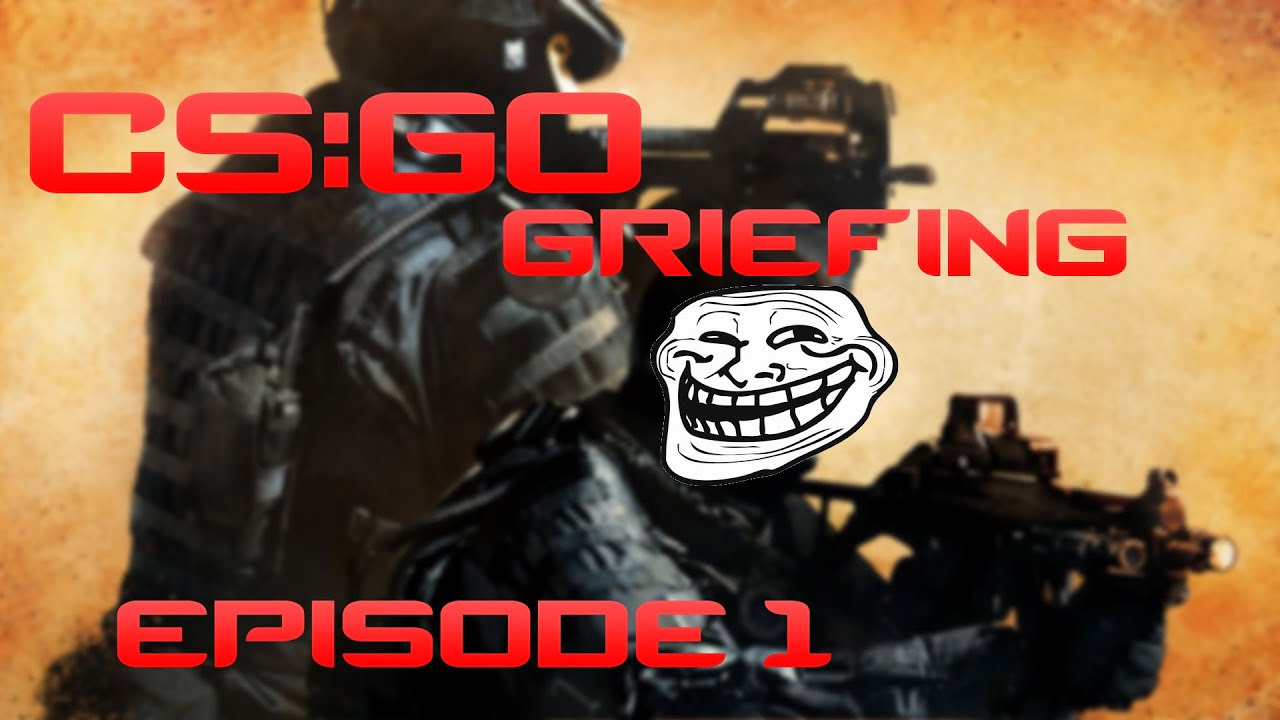 CS:GO Griefing Episode 1