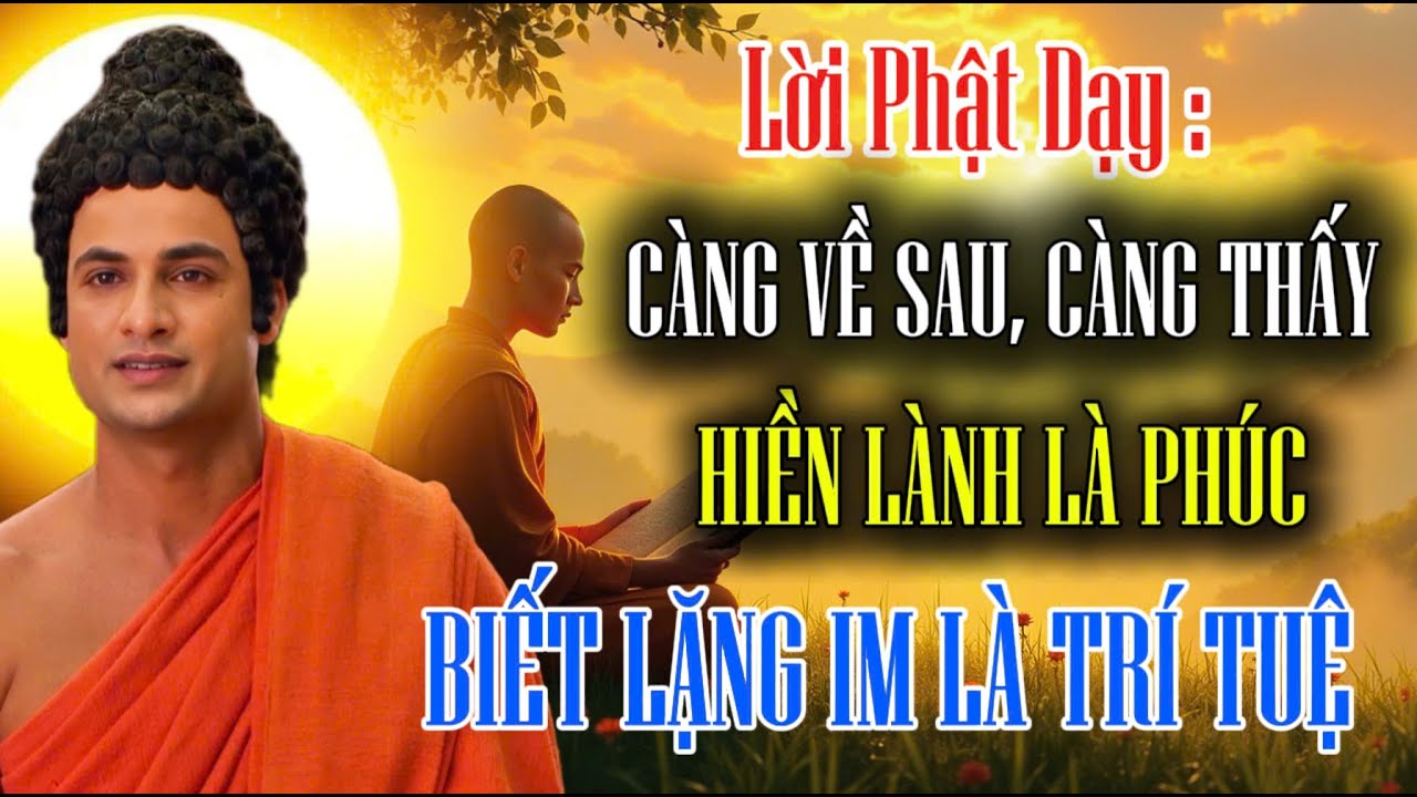 Lời Phật Dạy : Càng Về Sau, Càng Thấy - Hiền Lành Là Phúc, Biết Lặng Im Là Trí Tuệ
