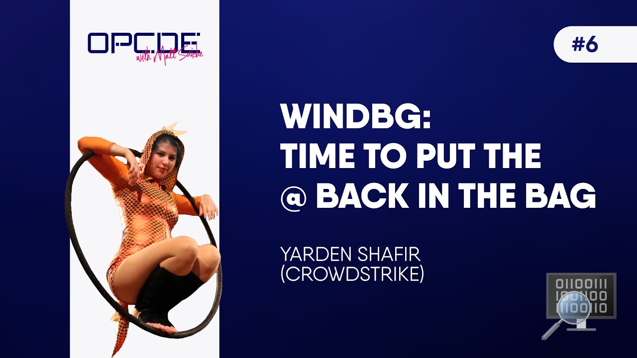 vOPCDE #6 - WinDbg: time to put the @ back in the bag (Yarden Shafir)