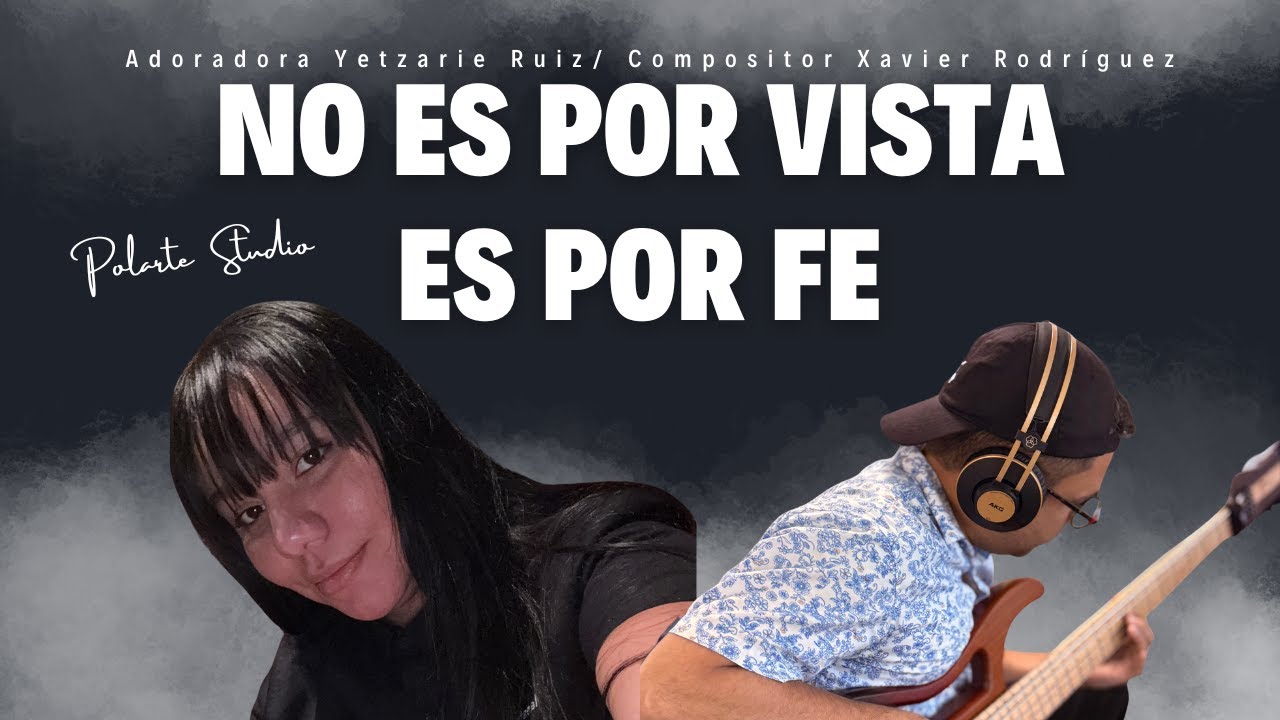 No es por vista es por fe- Compositor Xavier Rodríguez (Cantado por la adoradora Yetzarie Ruiz)
