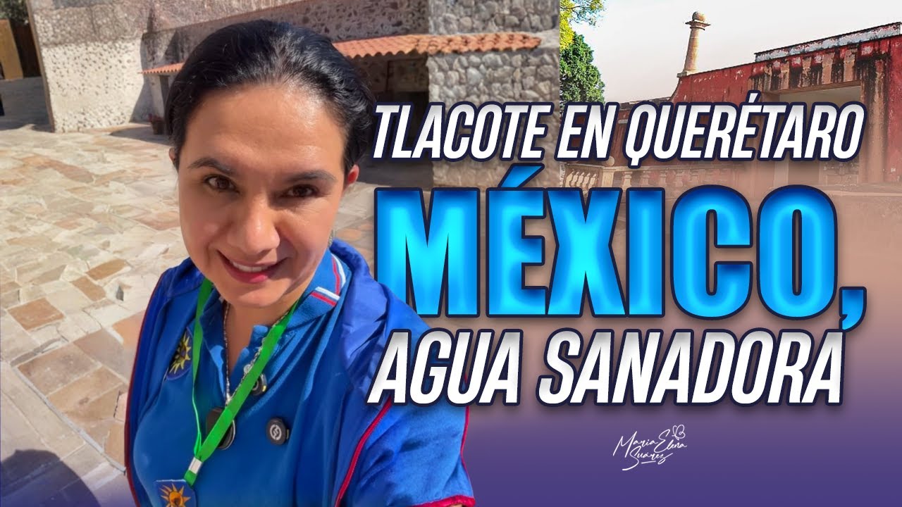 TLACOTE EN QUERÉTARO MÉXICO, AGUA SANADORA.