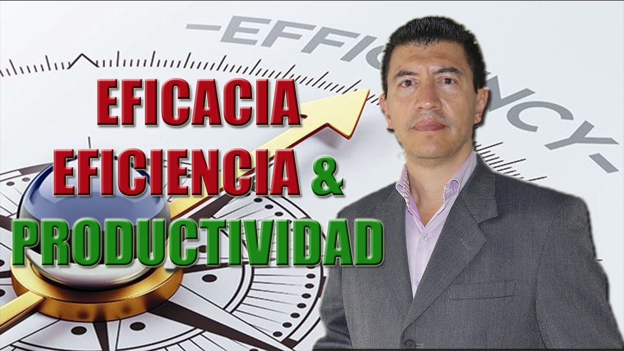 EFICACIA, EFICIENCIA & PRODUCTIVIDAD