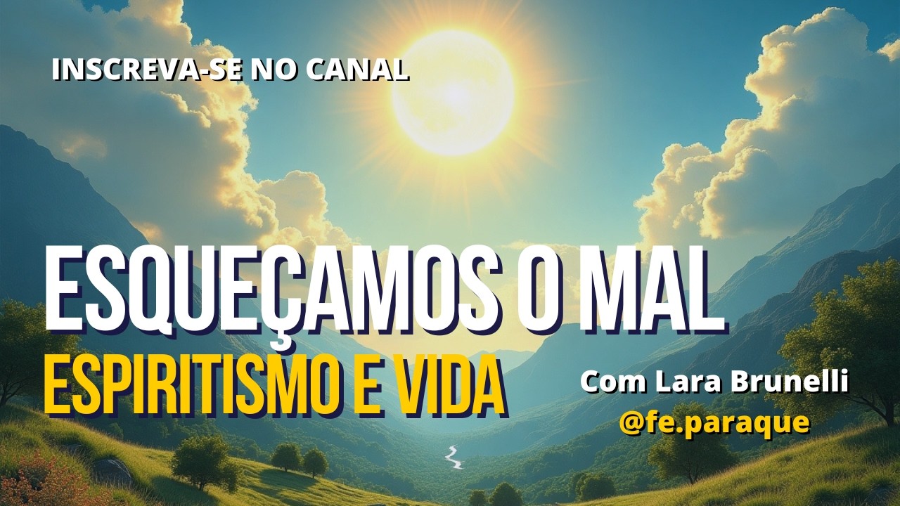 Espiritismo e Vida - ESQUEÇAMOS O MAL