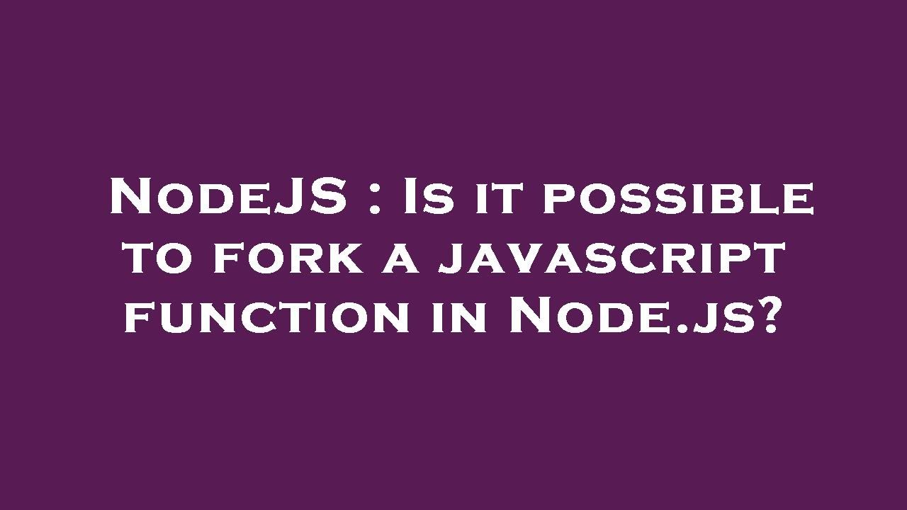 NodeJS : Is it possible to fork a javascript function in Node.js?