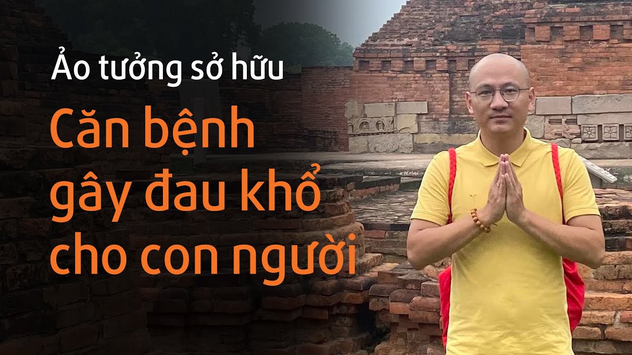 Ảo tưởng sở hữu: Căn bệnh gây đau khổ cho con người| Nhà báo Phan Đăng