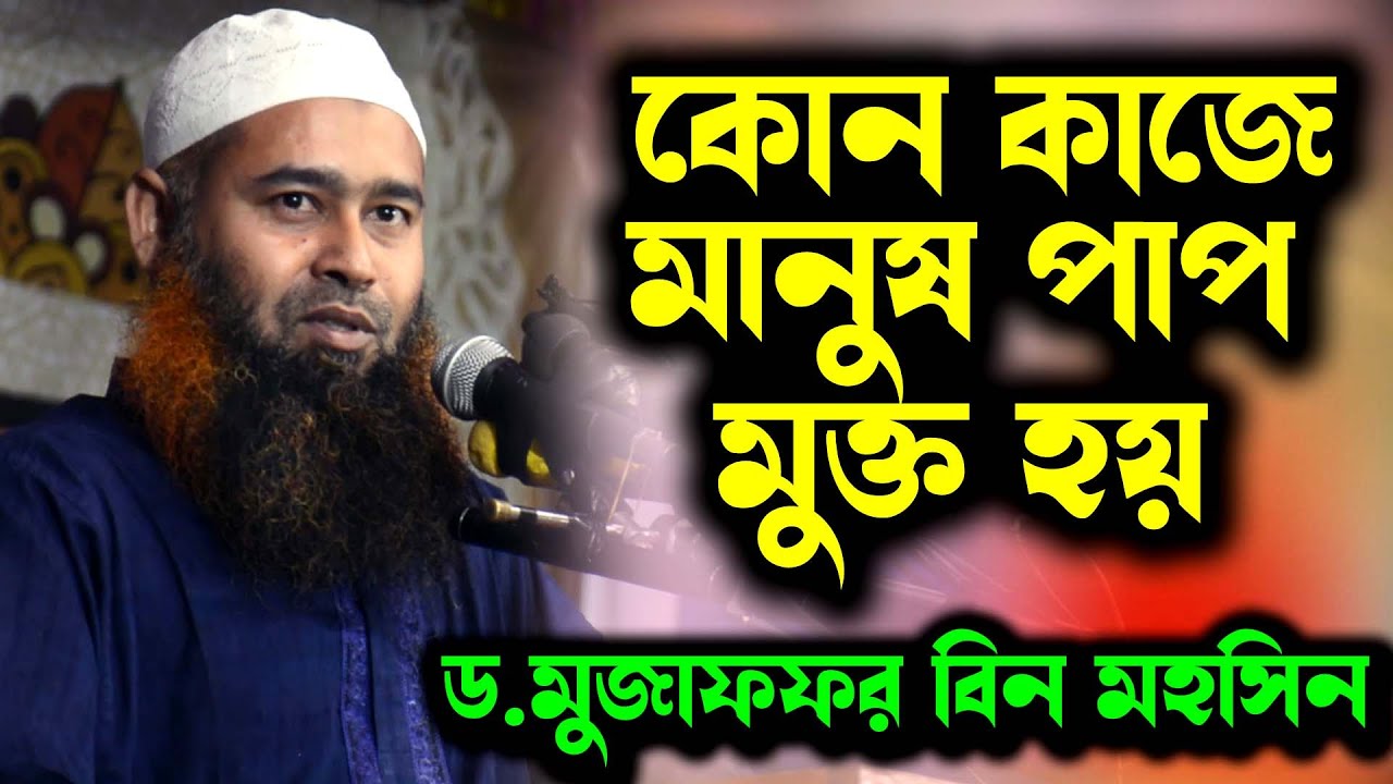 যে কাজ করলে মানুষ দুনিয়াতে পাপ মুক্ত হয় । মুজাফফর বিন মহসিন । shaikh muzaffar bin mohsin