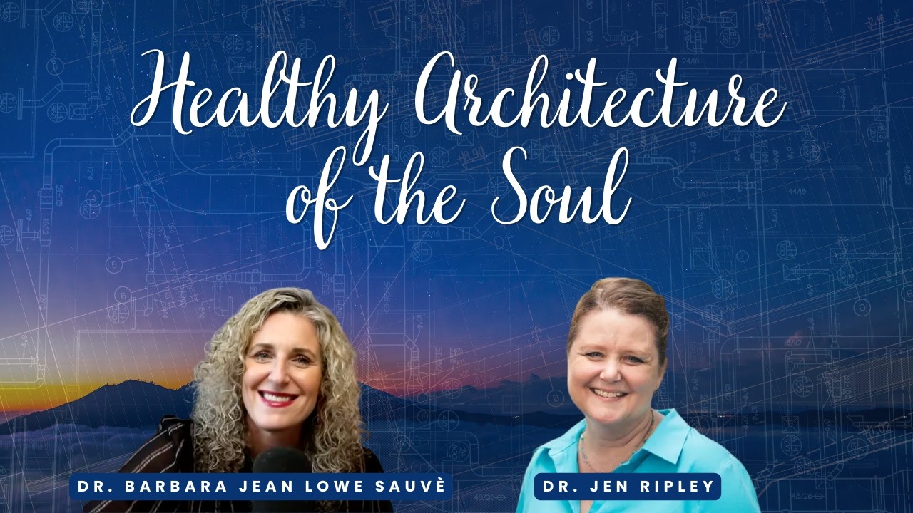 Healthy Architecture of the Soul with Dr. Jen Ripley Ep.75
