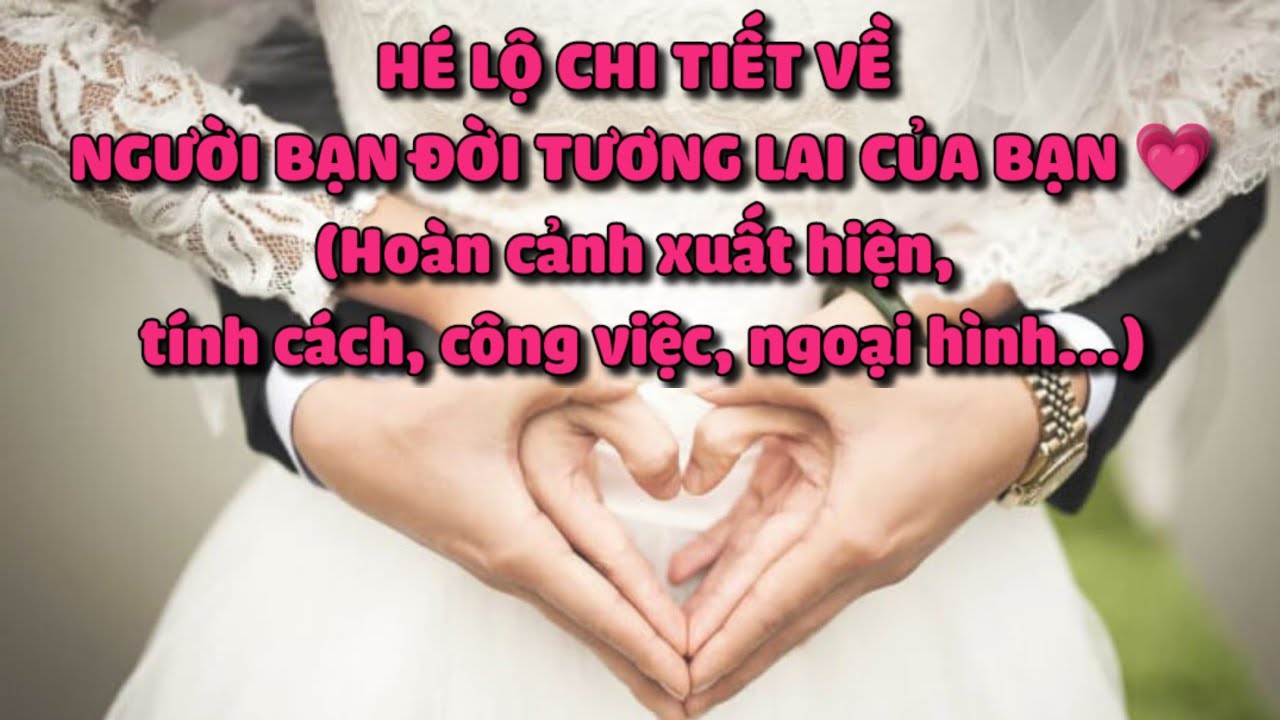 HÉ LỘ CHI TIẾT VỀ NGƯỜI BẠN ĐỜI TƯƠNG LAI CỦA BẠN 💗 (Hoàn cảnh xuất hiện, ngoại hình, tính cách...)