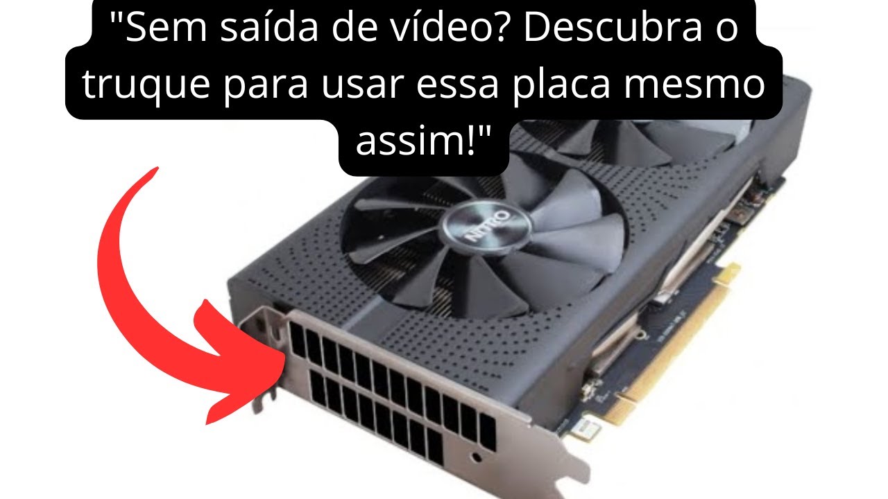 Placa de vídeo sem saída de vídeo como Funciona?