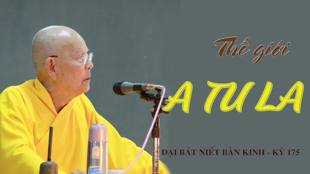 THẾ GIỚI A TU LA - HT.THÍCH TỪ THÔNG - ĐẠI BÁT NIẾT BÀN KINH - KỲ 175