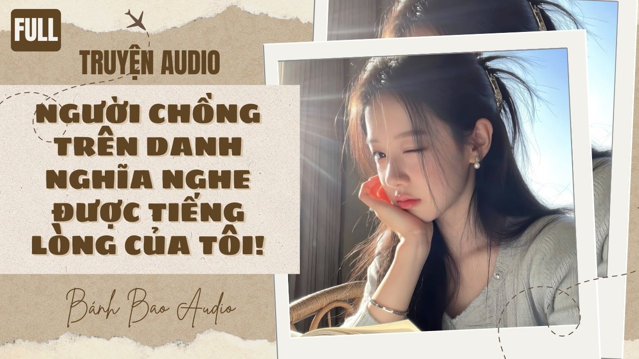 [FULL] NGƯỜI CHỒNG TRÊN DANH NGHĨA NGHE ĐƯỢC TIẾNG LÒNG CỦA TÔI!| Truyện AUDIO | Bánh Bao Audio