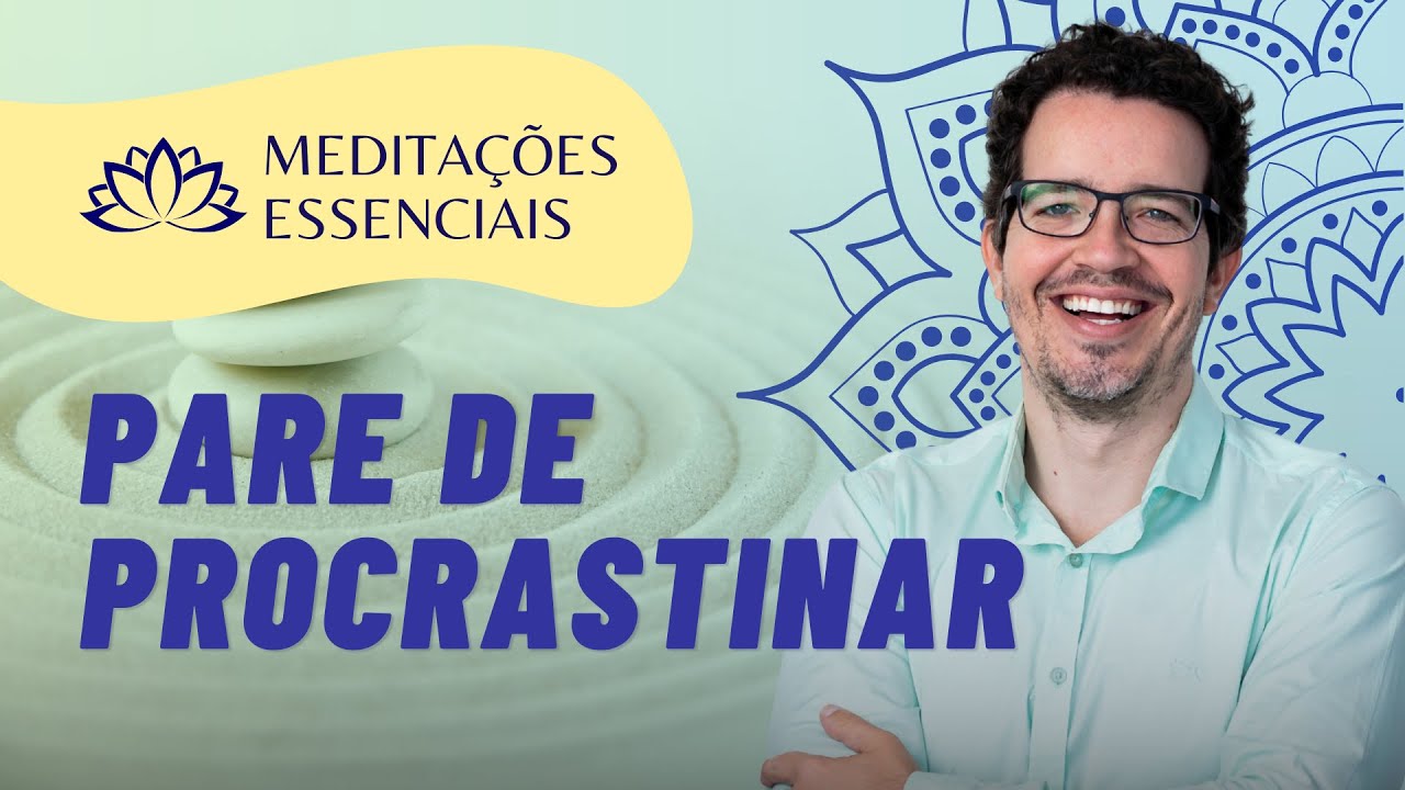 MEDITAÇÃO PARA SAIR DA PROCRASTINAÇÃO - PARE DE PROCRASTINAR! | MEDITAÇÕES ESSENCIAIS [DIA 21]