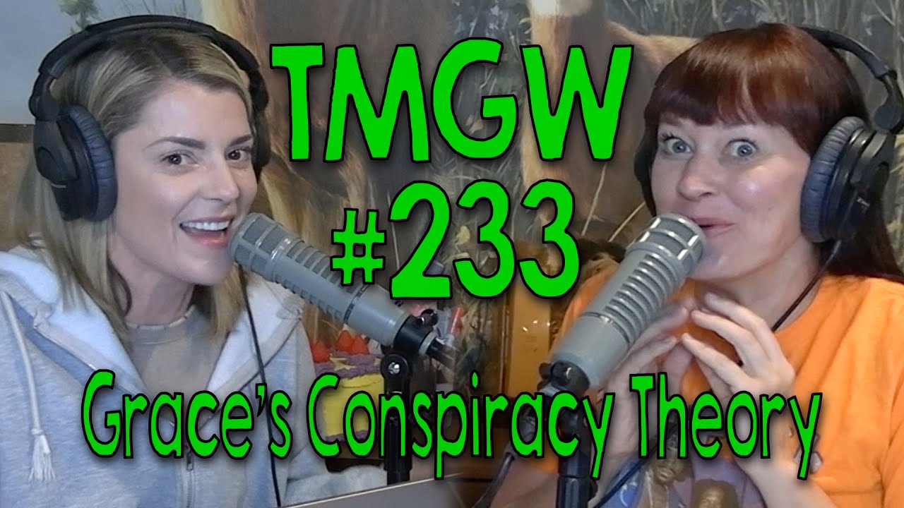 TMGW #233: Grace’s Conspiracy Theory