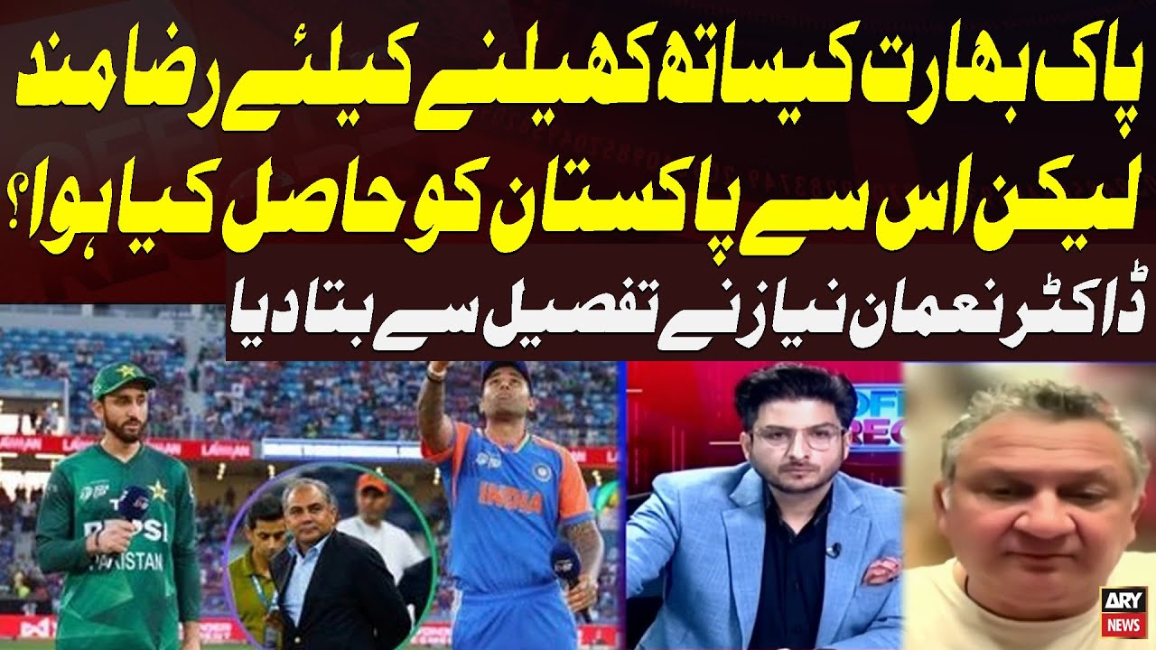 Ready to Play Against India, But What Did Pakistan Gain from It? Dr. Nauman Niaz Explains in Detail