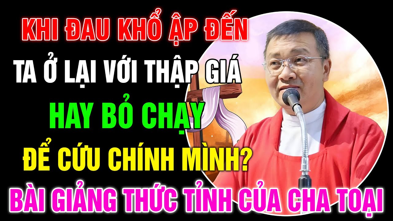 Khi Đau Khổ Ập Đến, Ta Ở Lại Với Thập Giá Hay Bỏ Chạy Để Cứu Chính Mình?- Lm GB Phương Đình Toại, MI