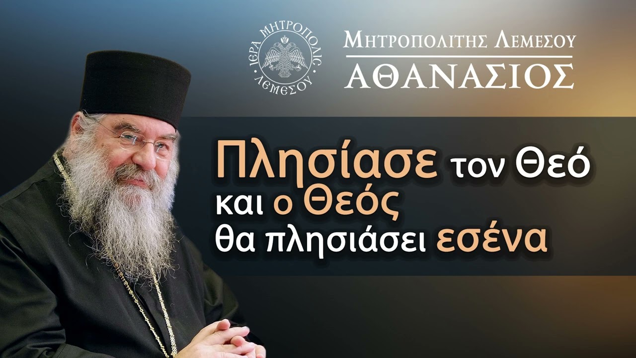 Πλησίασε τον Θεό και ο Θεός θα πλησιάσει εσένα / Μητροπολίτης Λεμεσού Αθανάσιος