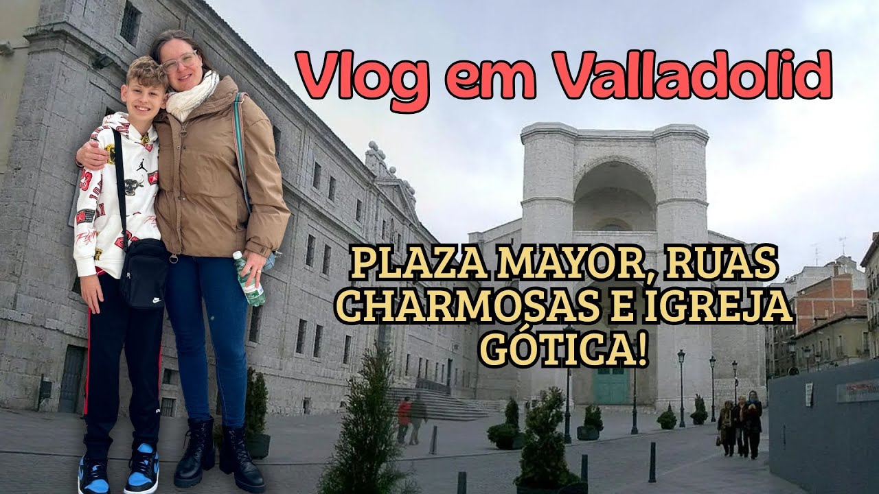 Vlog em Valladolid | Plaza mayor, Ruas charmosas e Igreja Gótica.