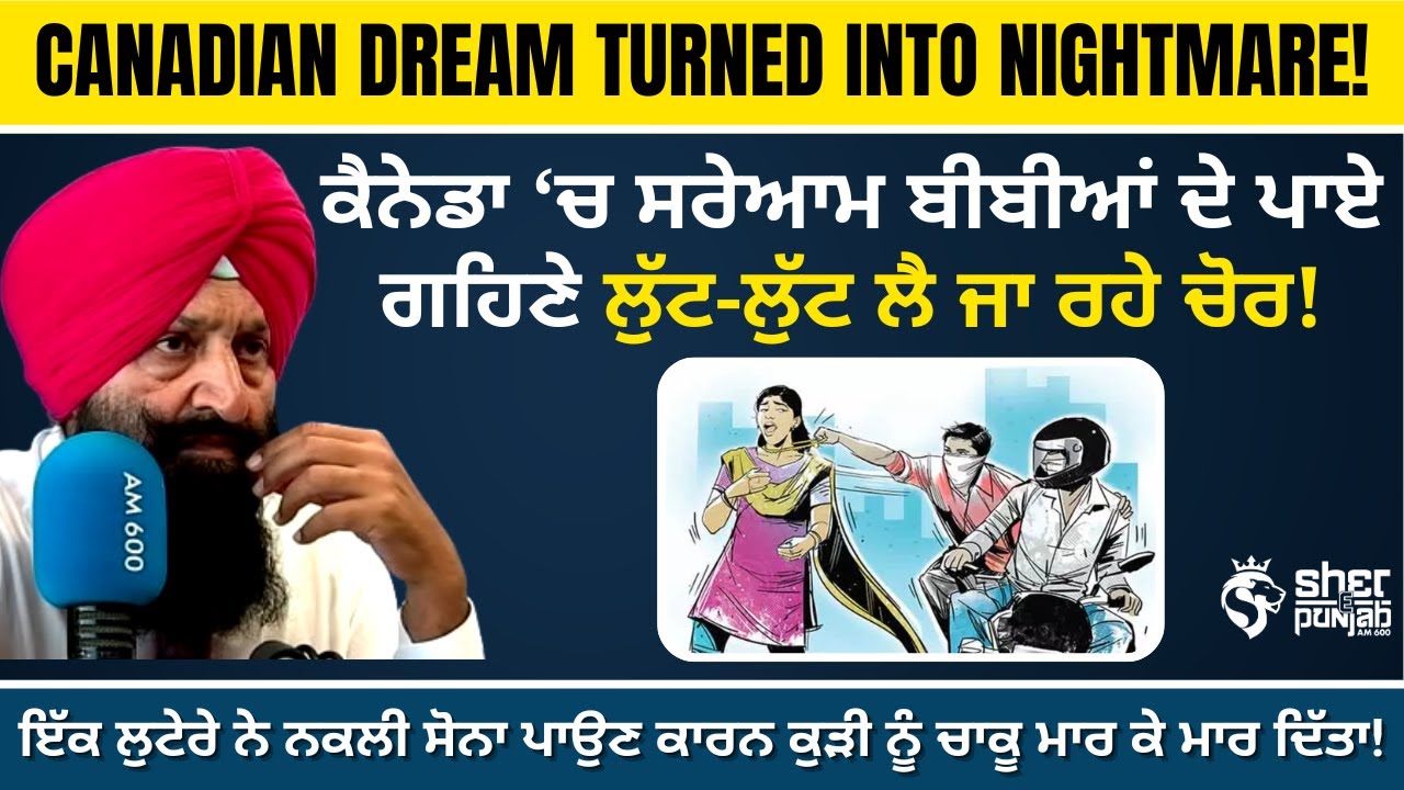 ਕੈਨੇਡਾ ‘ਚ ਸਰੇਆਮ ਬੀਬੀਆਂ ਦੇ ਪਾਏ ਗਹਿਣੇ ਲੁੱਟ-ਲੁੱਟ ਲੈ ਜਾ ਰਹੇ ਚੋਰ | Canadian Dream Turned Into Nightmare! 
