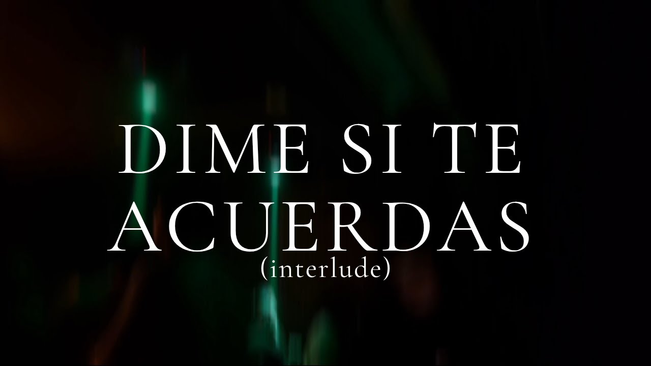 DIME SI TE ACUERDAS (INTERLUDE)