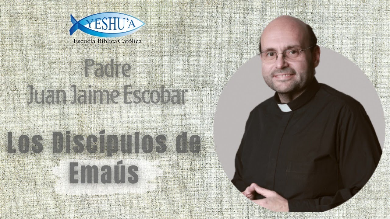 Los Discípulos de Emaús - Padre Juan Jaime Escobar