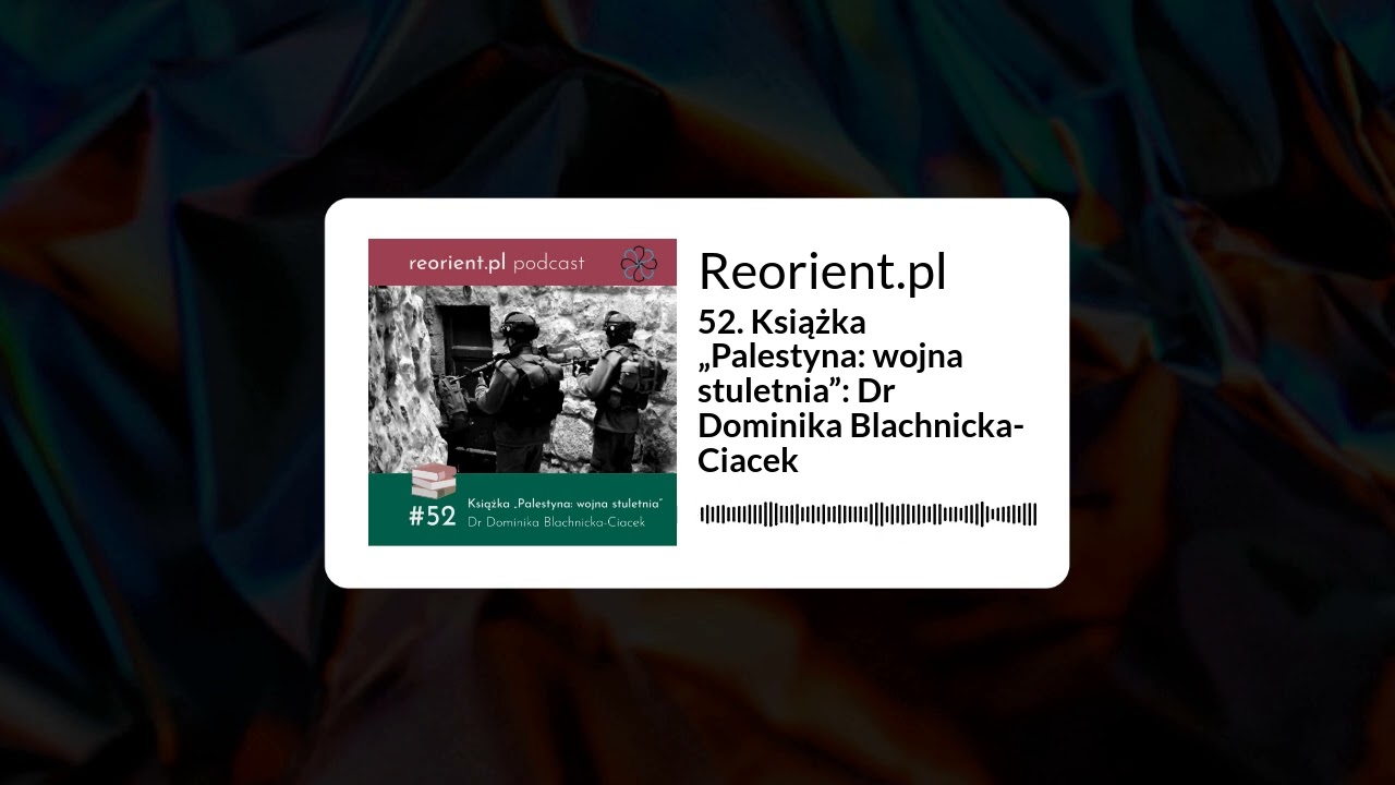 52. Książka „Palestyna: wojna stuletnia”: Dr Dominika Blachnicka-Ciacek | Reorient.pl