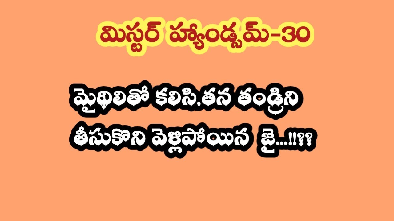 మిస్టర్ హ్యాండ్సమ్ -30|| మైథిలితో కలిసి,తన తండ్రిని తీసుకొని వెళ్లిపోయిన  జై ..!!??
