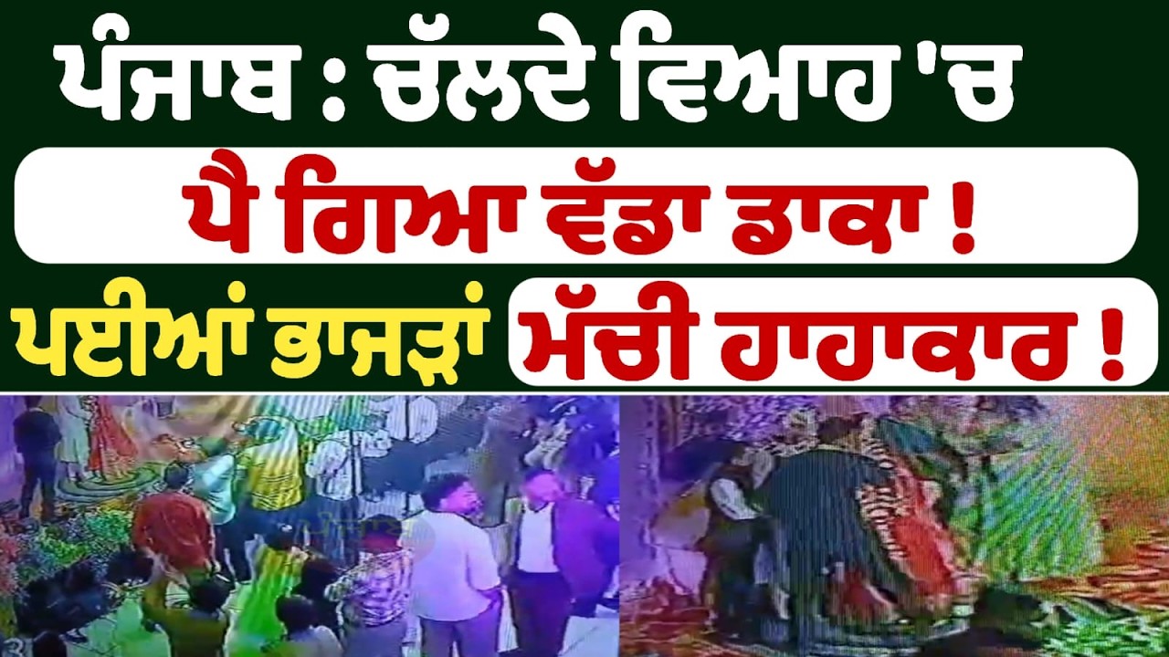 ਪੰਜਾਬ : ਚੱਲਦੇ ਵਿਆਹ 'ਚ ਪੈ ਗਿਆ ਵੱਡਾ ਡਾਕਾ ! ਪਈਆਂ ਭਾਜੜਾਂ