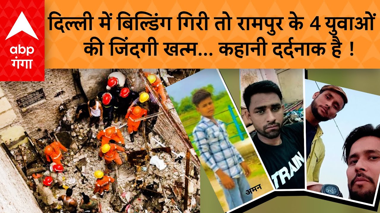 Delhi Building Collapsed: करोल बाग में जो इमारत गिरी, उसमें रामपुर के 4 युवकों की जान गई |