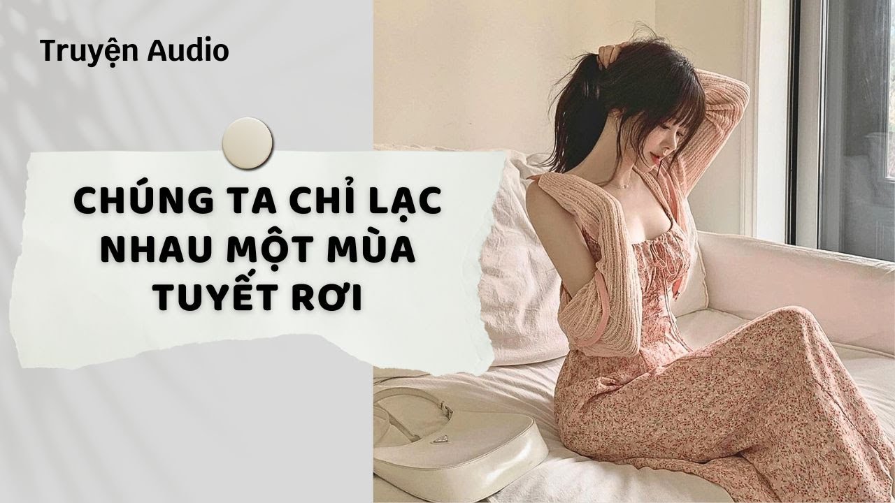 Truyện Audio | Chúng Ta Chỉ Lạc Nhau Một Mùa Tuyết Rơi (Full) | Nguyệt Hoa Vy