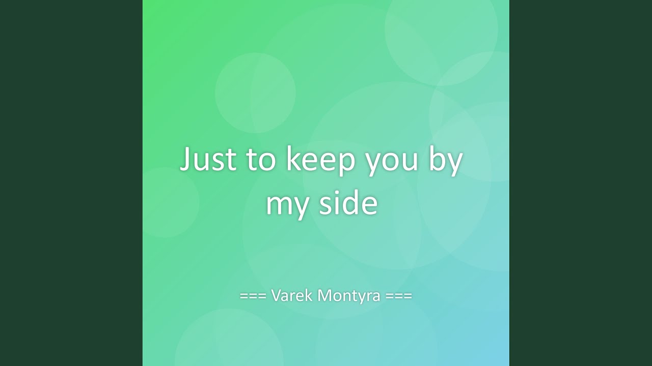 Just to keep you by my side
