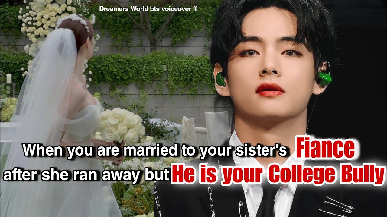 When you are married to your sisters Fiance after she ran away but He is your bully #btsff #taehyung