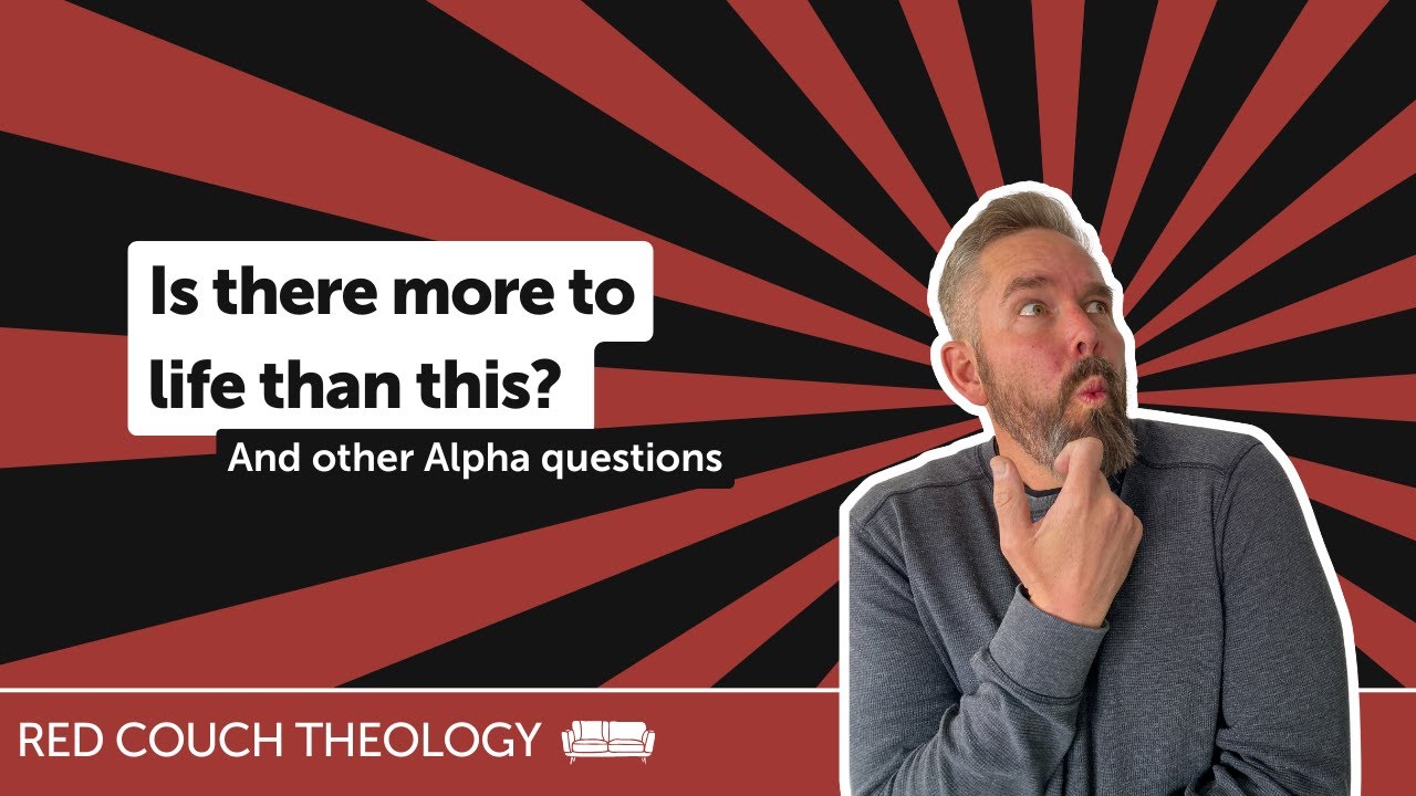 Is there more to life than this? And other Alpha questions | Red Couch Theology