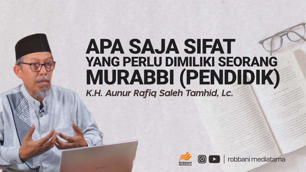 APA SAJA SIFAT YANG PERLU DIMILIKI SEORANG MURABBI (PENDIDIK) - K.H. Aunur Rafiq Saleh Tamhid, Lc.