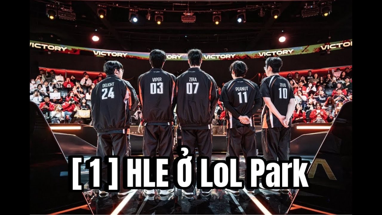 [1] HLE Ở LoL Park // T&ocirc;i Xem Bạn Cũng Được Xem