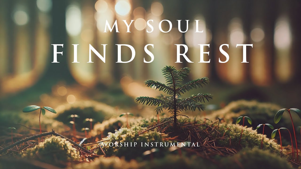MY SOUL FINDS REST - Soothing Worship Instrumental for Prayer, Devotion, and Peace