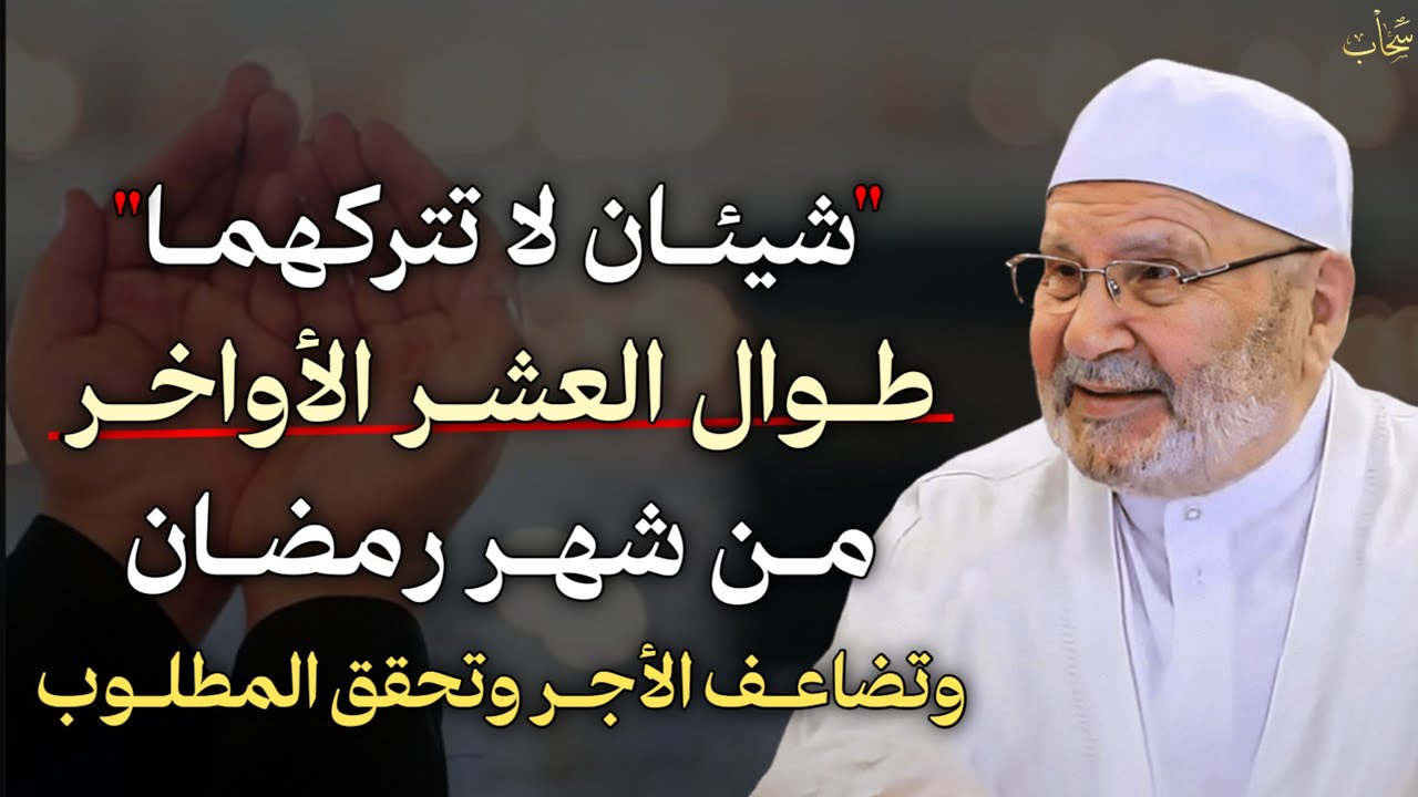 شيئان لا تتركهما طوال العشر الأواخر من شهر رمضان تضاعف الاجر وتحقق المطلوب.