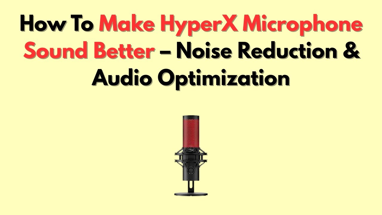 How To Make HyperX Microphone Sound Better &ndash; Noise Reduction & Audio Optimization