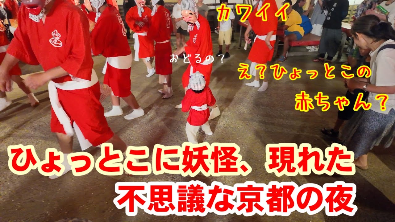 7/26(土)わぁ可愛い〜赤ちゃんひょっとこ？妖怪にひょっとこ集団現れた不思議な京都の夜