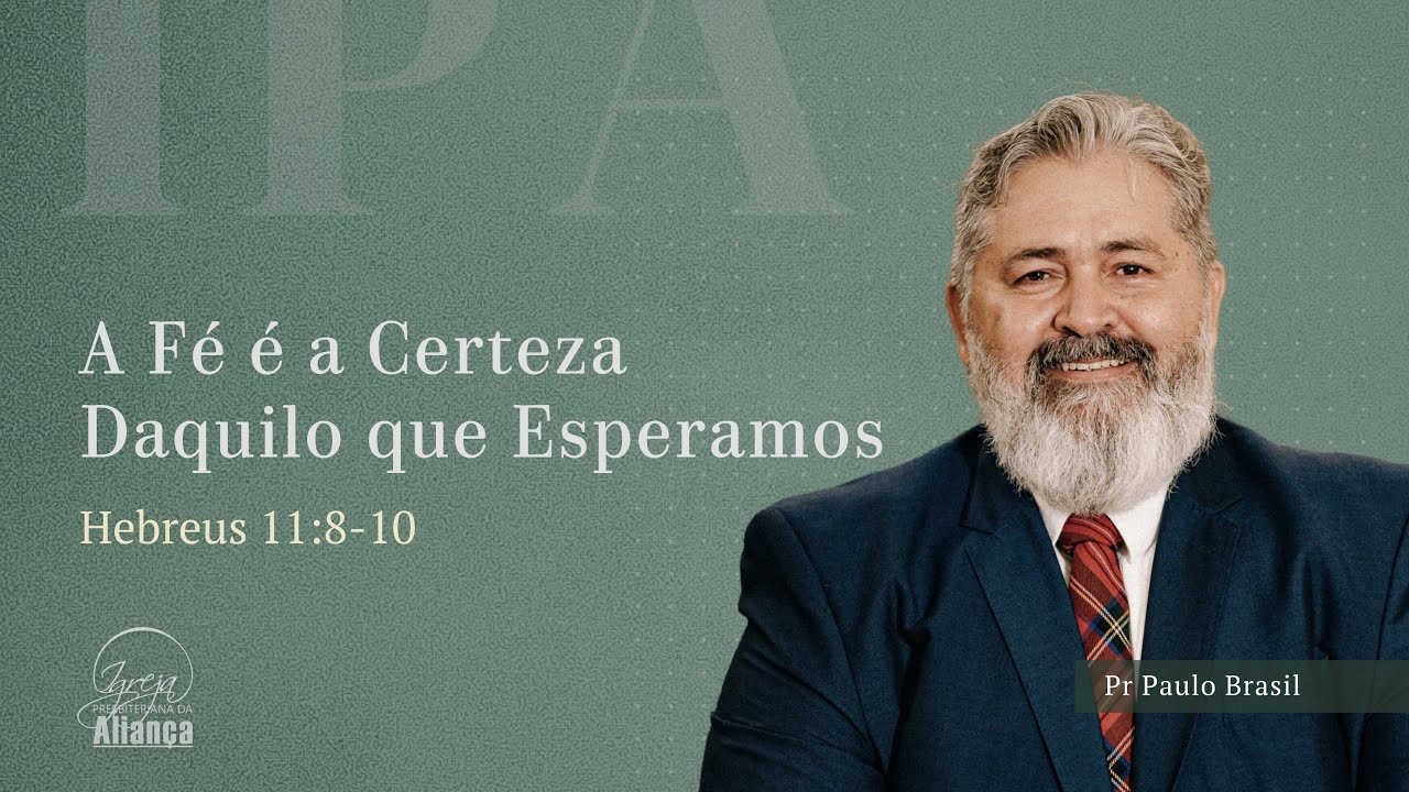 A Fé é a Certeza Daquilo que Esperamos | Hebreus 11:8-10 | Pr. Paulo Brasil