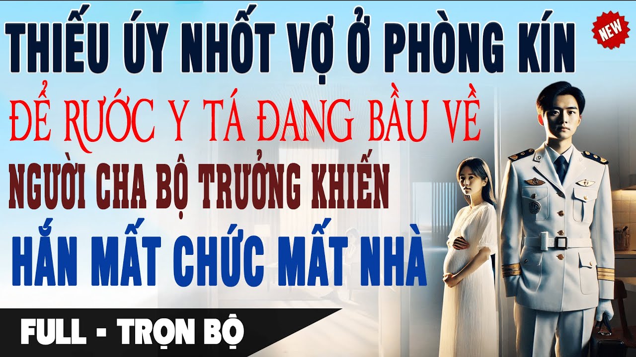 💔 Truyện Ngôn Tình THIẾU ÚY NHỐT VỢ Ở PHÒNG KÍN VÌ Y TÁ BẦU Cha Bộ Trưởng Khiến Hắn Mất Chức Mất Nhà