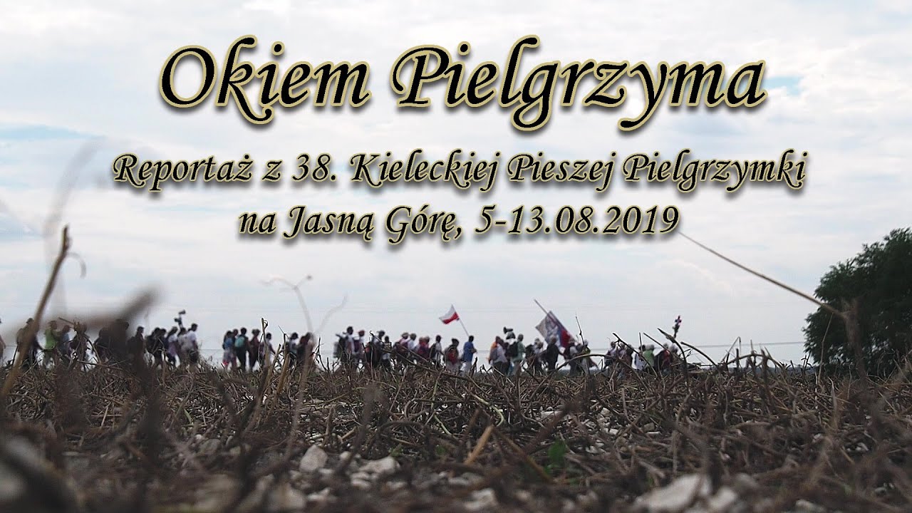 Okiem Pielgrzyma - Reportaż z 38. Kieleckiej Pieszej Pielgrzymki na Jasną Górę 2019