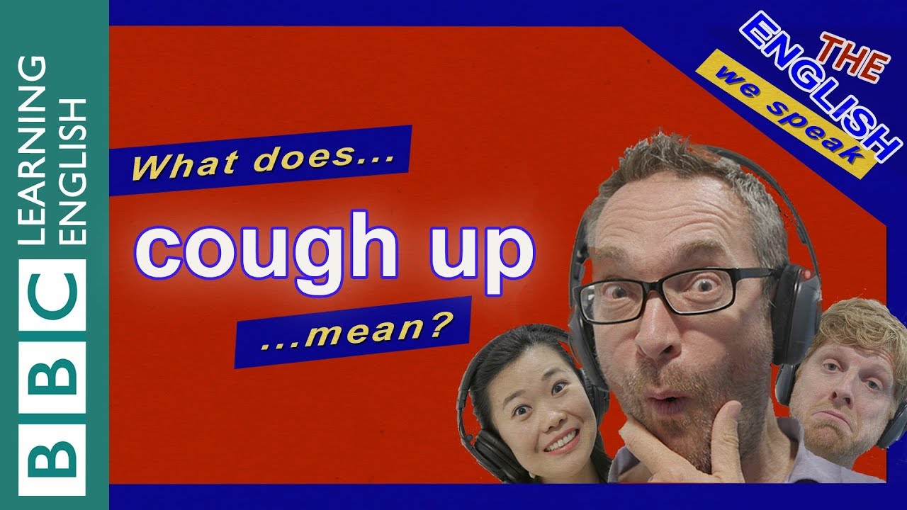 What does 'cough up' mean?