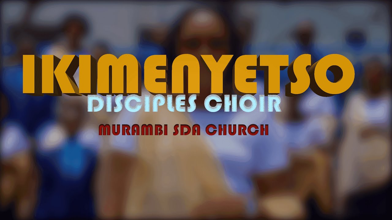 IKIMENYETSO || DISCIPLES CHOIR Official Video || 4K  MURAMBI SDA CHURCH COPYRIGHT RESERVED